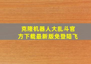 克隆机器人大乱斗官方下载最新版免登陆飞