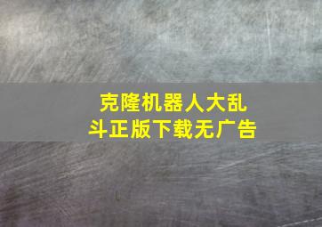 克隆机器人大乱斗正版下载无广告