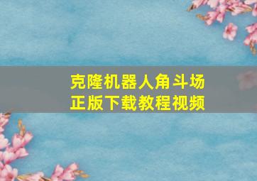 克隆机器人角斗场正版下载教程视频