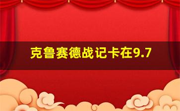 克鲁赛德战记卡在9.7