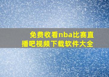 免费收看nba比赛直播吧视频下载软件大全