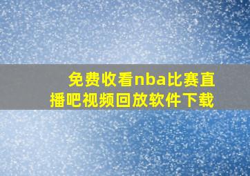 免费收看nba比赛直播吧视频回放软件下载