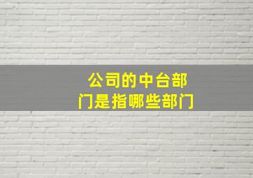 公司的中台部门是指哪些部门