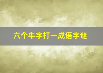 六个牛字打一成语字谜