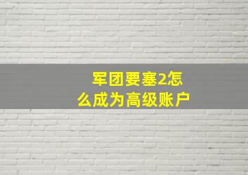 军团要塞2怎么成为高级账户