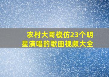 农村大哥模仿23个明星演唱的歌曲视频大全