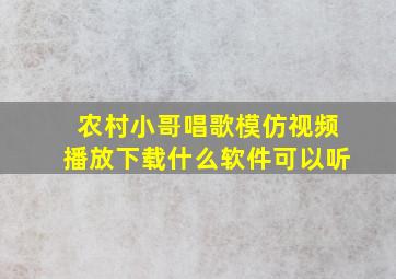 农村小哥唱歌模仿视频播放下载什么软件可以听