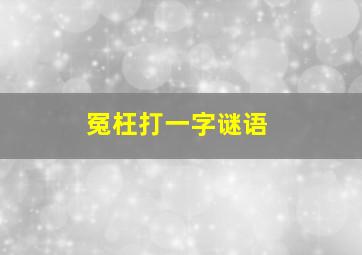 冤枉打一字谜语