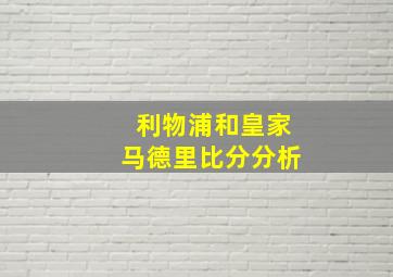 利物浦和皇家马德里比分分析