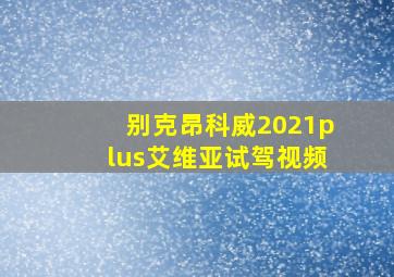 别克昂科威2021plus艾维亚试驾视频