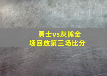 勇士vs灰熊全场回放第三场比分