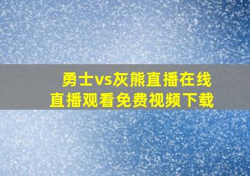 勇士vs灰熊直播在线直播观看免费视频下载