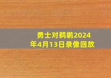 勇士对鹈鹕2024年4月13日录像回放