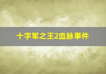 十字军之王2血脉事件