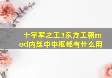 十字军之王3东方王朝mod内廷中中枢都有什么用