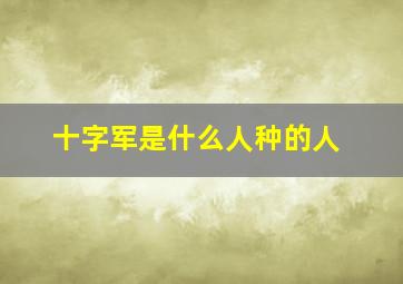 十字军是什么人种的人