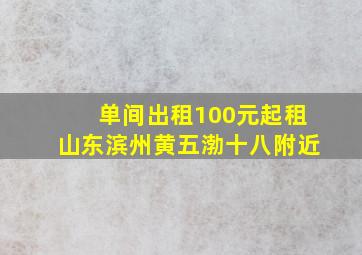 单间出租100元起租山东滨州黄五渤十八附近