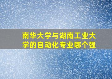 南华大学与湖南工业大学的自动化专业哪个强