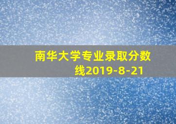 南华大学专业录取分数线2019-8-21