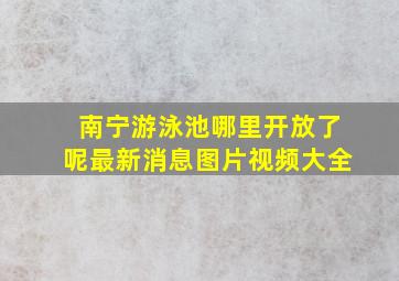 南宁游泳池哪里开放了呢最新消息图片视频大全