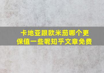 卡地亚跟欧米茄哪个更保值一些呢知乎文章免费