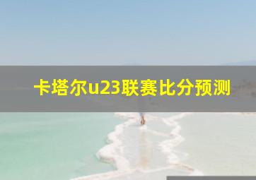 卡塔尔u23联赛比分预测