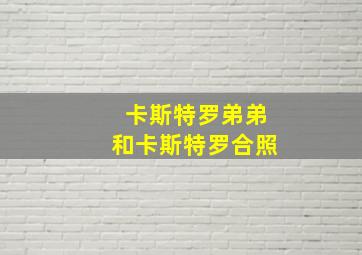 卡斯特罗弟弟和卡斯特罗合照