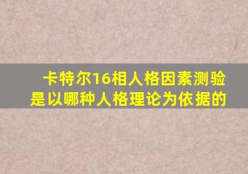 卡特尔16相人格因素测验是以哪种人格理论为依据的