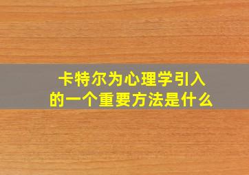 卡特尔为心理学引入的一个重要方法是什么