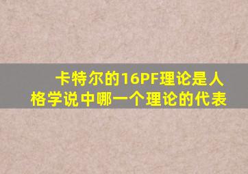 卡特尔的16PF理论是人格学说中哪一个理论的代表