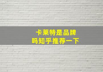 卡莱特是品牌吗知乎推荐一下