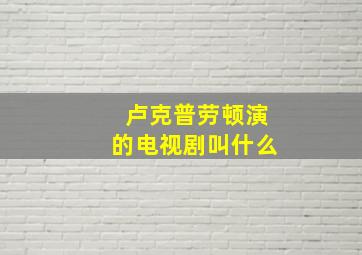 卢克普劳顿演的电视剧叫什么