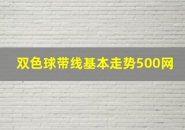 双色球带线基本走势500网