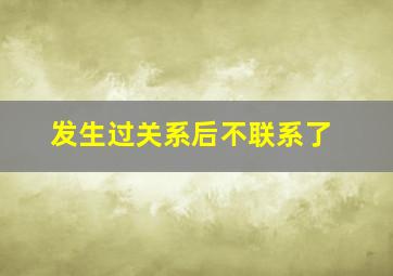 发生过关系后不联系了