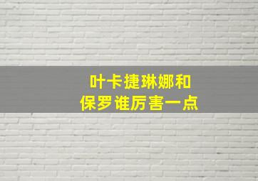 叶卡捷琳娜和保罗谁厉害一点