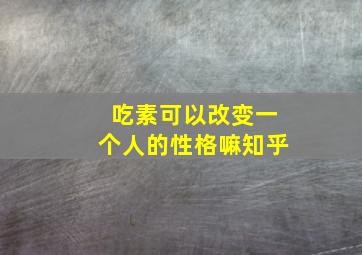 吃素可以改变一个人的性格嘛知乎