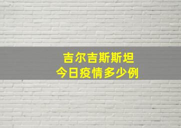 吉尔吉斯斯坦今日疫情多少例