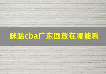 咪咕cba广东回放在哪能看