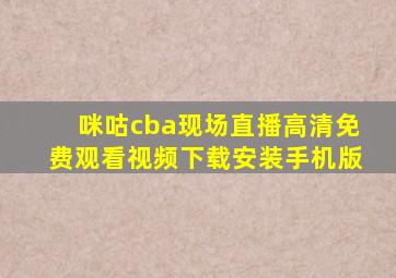 咪咕cba现场直播高清免费观看视频下载安装手机版