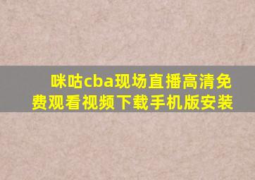 咪咕cba现场直播高清免费观看视频下载手机版安装