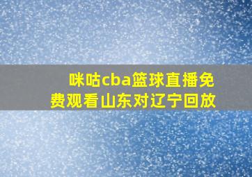 咪咕cba篮球直播免费观看山东对辽宁回放