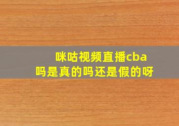 咪咕视频直播cba吗是真的吗还是假的呀