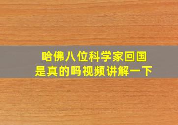 哈佛八位科学家回国是真的吗视频讲解一下