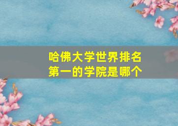 哈佛大学世界排名第一的学院是哪个