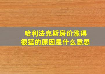 哈利法克斯房价涨得很猛的原因是什么意思