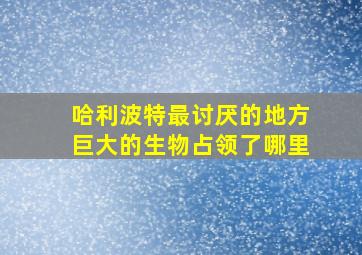 哈利波特最讨厌的地方巨大的生物占领了哪里