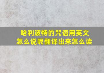 哈利波特的咒语用英文怎么说呢翻译出来怎么读