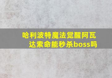 哈利波特魔法觉醒阿瓦达索命能秒杀boss吗