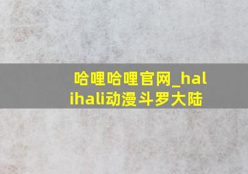 哈哩哈哩官网_halihali动漫斗罗大陆