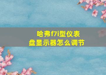 哈弗f7i型仪表盘显示器怎么调节